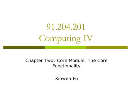 Chapter Two: Core Module. The Core Functionality Xinwen Fu