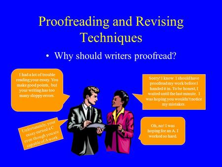 Proofreading and Revising Techniques Why should writers proofread? I had a lot of trouble reading your essay. You make good points, but your writing has.