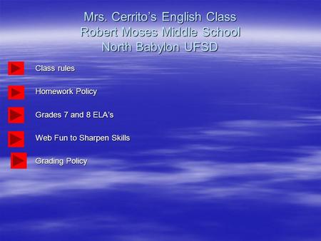 Mrs. Cerrito’s English Class Robert Moses Middle School North Babylon UFSD Class rules Homework Policy Grades 7 and 8 ELA’s Web Fun to Sharpen Skills Grading.