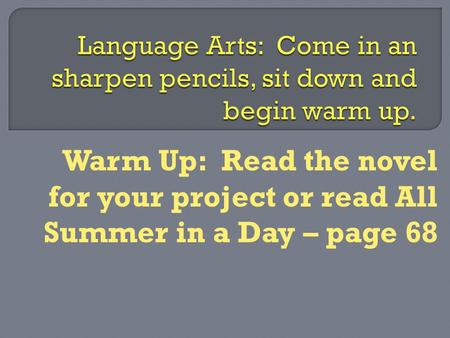 Warm Up: Read the novel for your project or read All Summer in a Day – page 68.