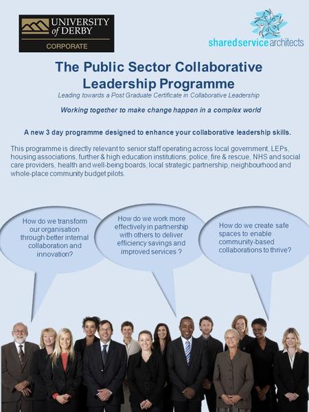 1 The Public Sector Collaborative Leadership Programme Leading towards a Post Graduate Certificate in Collaborative Leadership Working together to make.