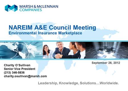 Leadership, Knowledge, Solutions…Worldwide. NAREIM A&E Council Meeting Environmental Insurance Marketplace Charity O’Sullivan Senior Vice President (213)