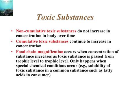 Toxic Substances Non-cumulative toxic substances do not increase in concentration in body over time Cumulative toxic substances continue to increase in.