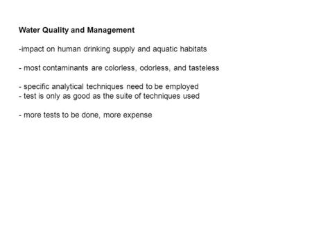 Water Quality and Management -impact on human drinking supply and aquatic habitats - most contaminants are colorless, odorless, and tasteless - specific.