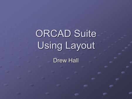 ORCAD Suite Using Layout Drew Hall. Motivation ORCAD is an entire software suite Schematic Schematic Simulation Simulation Layout Layout ECO (Engineering.