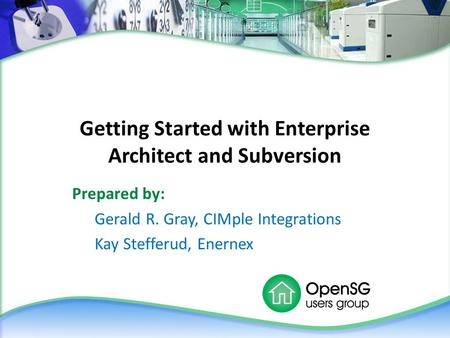 Getting Started with Enterprise Architect and Subversion Prepared by: Gerald R. Gray, CIMple Integrations Kay Stefferud, Enernex.