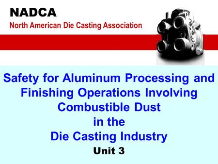 Safety for Aluminum Processing and Finishing Operations Involving Combustible Dust in the Die Casting Industry Unit 3 NADCA North American Die Casting.