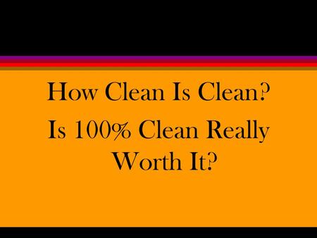 How Clean Is Clean? Is 100% Clean Really Worth It?