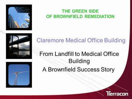 Claremore Medical Office Building From Landfill to Medical Office Building A Brownfield Success Story THE GREEN SIDE OF BROWNFIELD REMEDIATION.