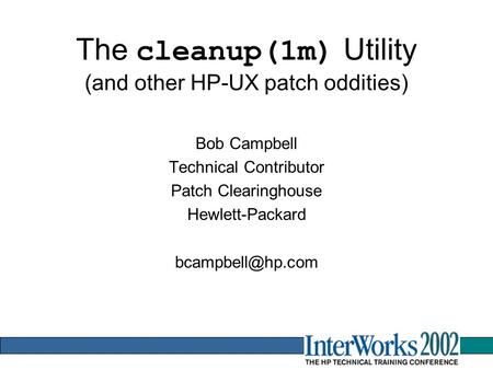 The cleanup(1m) Utility (and other HP-UX patch oddities) Bob Campbell Technical Contributor Patch Clearinghouse Hewlett-Packard