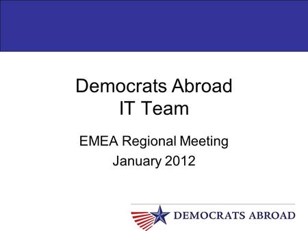 Democrats Abroad IT Team EMEA Regional Meeting January 2012.