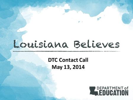 DTC Contact Call May 13, 2014. 2 Louisiana Believes Objective: These contact calls bring together LEA coordinators for the purpose of planning for and.