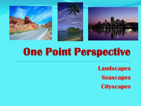 Landscapes Seascapes Cityscapes. All landscapes, seascapes & cityscapes have a HORIZON Line. The horizon line is usually a horizontal line in the picture.