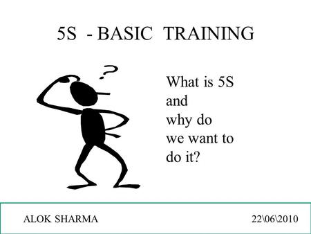 5S - BASIC TRAINING What is 5S and why do we want to do it?