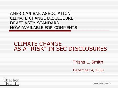 Thacher Proffitt & Wood LLP AMERICAN BAR ASSOCIATION CLIMATE CHANGE DISCLOSURE: DRAFT ASTM STANDARD NOW AVAILABLE FOR COMMENTS CLIMATE CHANGE AS A “RISK”