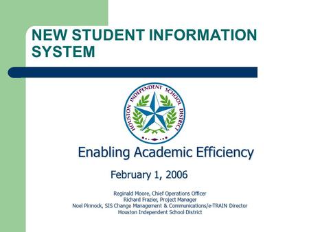 NEW STUDENT INFORMATION SYSTEM Enabling Academic Efficiency February 1, 2006 Reginald Moore, Chief Operations Officer Richard Frazier, Project Manager.