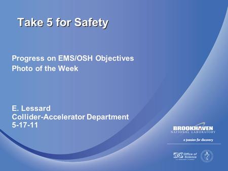 Progress on EMS/OSH Objectives Photo of the Week E. Lessard Collider-Accelerator Department 5-17-11 Take 5 for Safety.