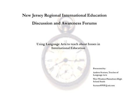 Using Language Arts to teach about Issues in International Education Presented by: Andrea Scaturo, Teacher of Language Arts West Windsor Plainsboro High.