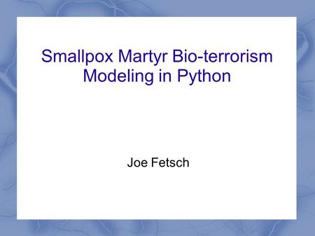 Smallpox Martyr Bio-terrorism Modeling in Python Joe Fetsch.