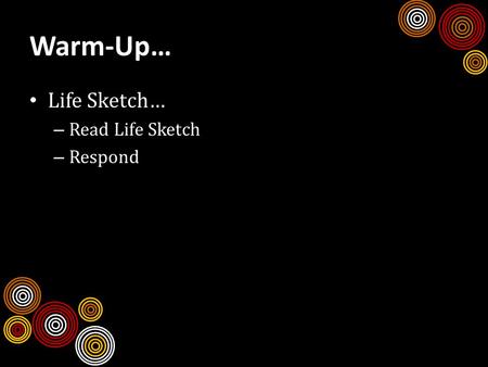 Warm-Up… Life Sketch… – Read Life Sketch – Respond.