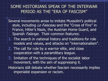 SOME HISTORIANS SPEAK OF THE INTERWAR PERIOD AS THE “ERA OF FASCISM” Several movements arose to imitate Mussolini’s political style, including Le Faisceau.