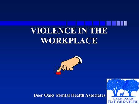 VIOLENCE IN THE WORKPLACE Deer Oaks Mental Health Associates.