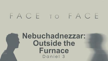 Nebuchadnezzar: Outside the Furnace Daniel 3. Power Conflict Nebuchadnezzar Builds Statue (1) Imposing & Irrational Authorities are Insecure! (So extend.