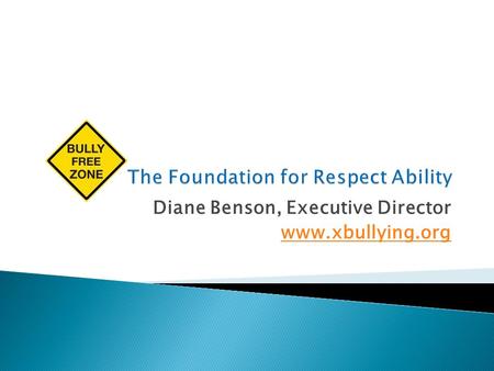 Diane Benson, Executive Director www.xbullying.org.