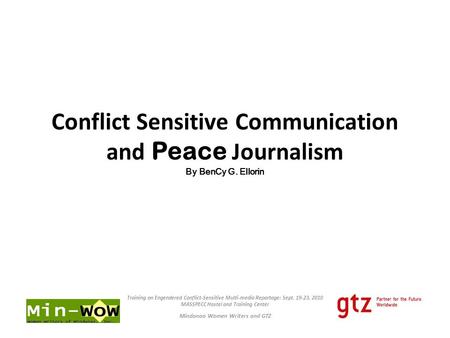 Conflict Sensitive Communication and Peace Journalism By BenCy G. Ellorin Training on Engendered Conflict-Sensitive Multi-media Reportage: Sept. 19-23,