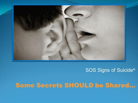 SOS Signs of Suicide® Some Secrets SHOULD be Shared…