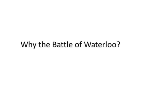 Why the Battle of Waterloo?. Decision making game designed to get over the choices Napoleon faced from Elba to Waterloo.