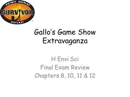 Gallo’s Game Show Extravaganza H Envi Sci Final Exam Review Chapters 8, 10, 11 & 12.