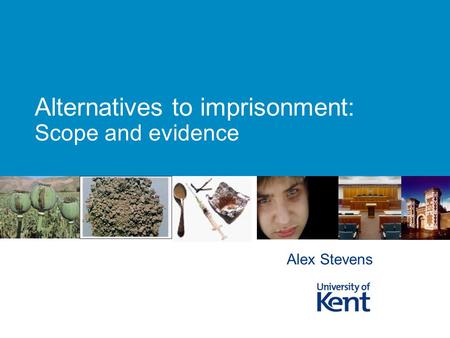 Alternatives to imprisonment: Scope and evidence Alex Stevens.