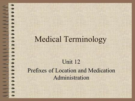 Medical Terminology Unit 12 Prefixes of Location and Medication Administration.