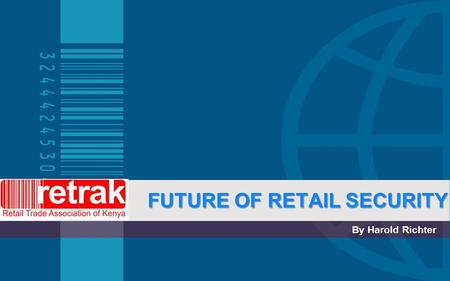 FUTURE OF RETAIL SECURITY By Harold Richter. Retail Security to Loss Prevention My 24 years of Security experience has taught me one fundamental thought.