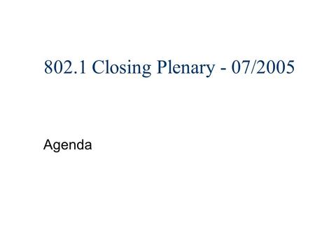 802.1 Closing Plenary - 07/2005 Agenda. Topics n Administrative stuff n IEEE Patent Policy n Interim meetings n Motions.