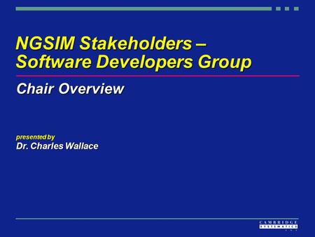 NGSIM Stakeholders – Software Developers Group Chair Overview presented by Dr. Charles Wallace.