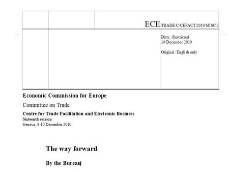 UN Economic Commission for Europe. 8 - 10 December 2010 UN/CEFACT Sixteenth session Palais des Nations, Geneva, Switzerland THE WAY FORWARD.