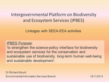 Intergovernmental Platform on Biodiversity and Ecosystem Services (IPBES) Linkages with SEEA-EEA activities Dr Richard Mount Environmental Information.