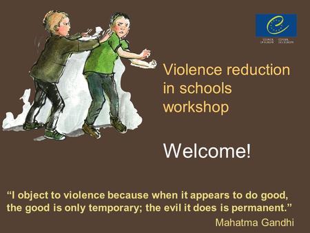 PPT 11 Violence reduction in schools workshop Welcome ! “I object to violence because when it appears to do good, the good is only temporary; the evil.