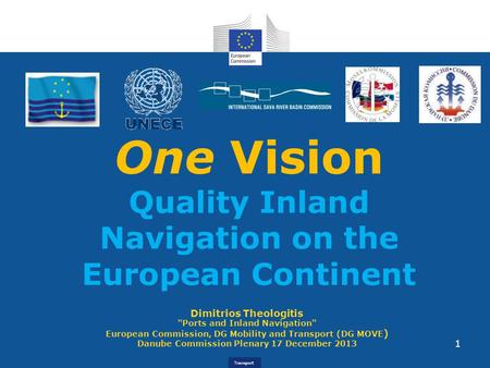 Transport Dimitrios Theologitis Ports and Inland Navigation European Commission, DG Mobility and Transport (DG MOVE ) Danube Commission Plenary 17 December.