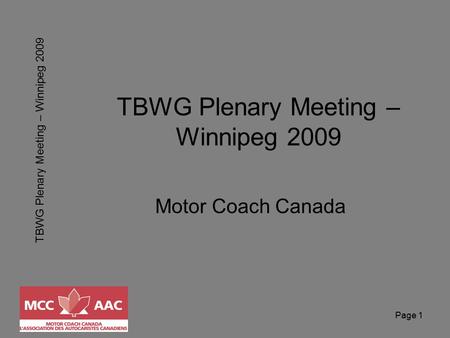 TBWG Plenary Meeting – Winnipeg 2009 Page 1 TBWG Plenary Meeting – Winnipeg 2009 Motor Coach Canada.