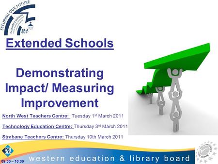 Extended Schools Demonstrating Impact/ Measuring Improvement North West Teachers Centre: Tuesday 1 st March 2011 Technology Education Centre: Thursday.