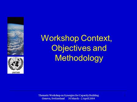 Thematic Workshop on Synergies for Capacity Building Geneva, Switzerland 30 March – 2 April 2004 1 Workshop Context, Objectives and Methodology.