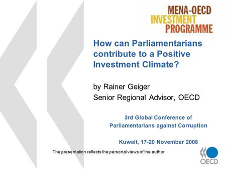 How can Parliamentarians contribute to a Positive Investment Climate? by Rainer Geiger Senior Regional Advisor, OECD 3rd Global Conference of Parliamentarians.