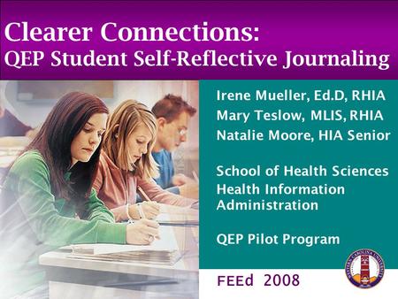 Clearer Connections: QEP Student Self-Reflective Journaling Irene Mueller, Ed.D, RHIA Mary Teslow, MLIS, RHIA Natalie Moore, HIA Senior School of Health.