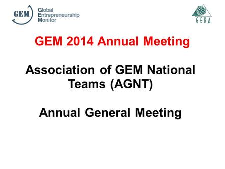 GEM 2014 Annual Meeting Association of GEM National Teams (AGNT) Annual General Meeting.