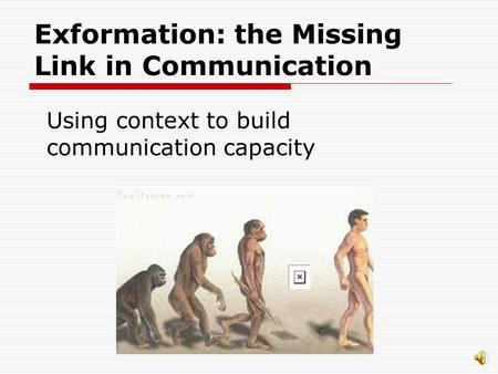 Exformation: the Missing Link in Communication Using context to build communication capacity.