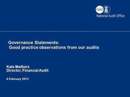 RIG 6 February 2013 Governance Statements: Good practice observations from our audits Kate Mathers Director, Financial Audit 6 February 2013.