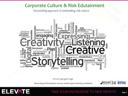 Page 1 Recording of this session via any media type is strictly prohibited. Page 1 Corporate Culture & Risk Edutainment Storytelling approach to embedding.